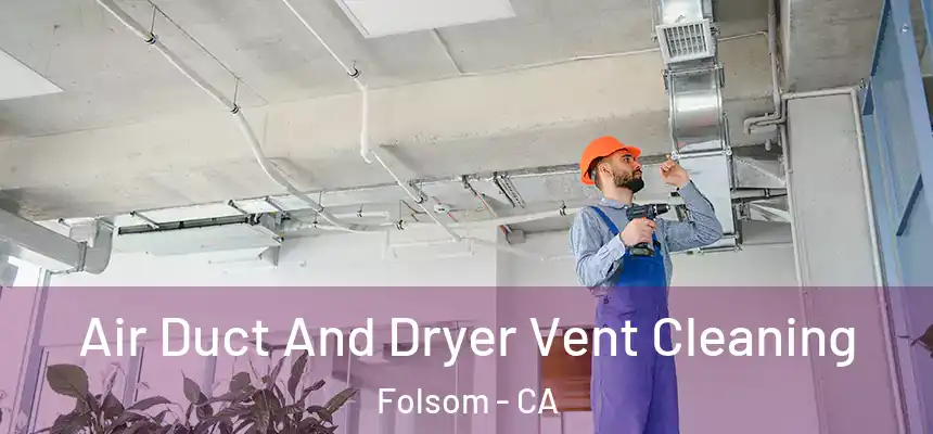 Air Duct And Dryer Vent Cleaning Folsom - CA