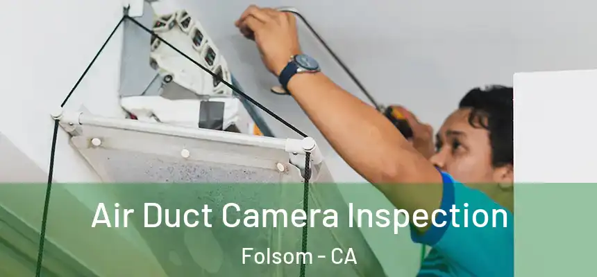 Air Duct Camera Inspection Folsom - CA