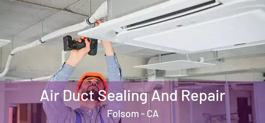  Air Duct Sealing And Repair Folsom - CA