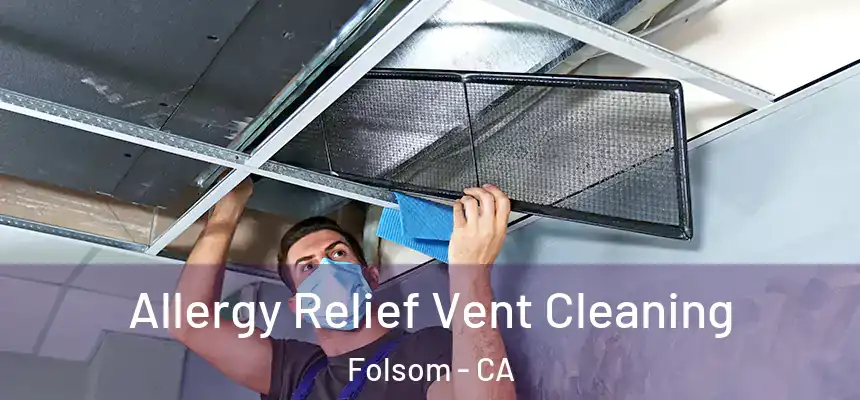 Allergy Relief Vent Cleaning Folsom - CA