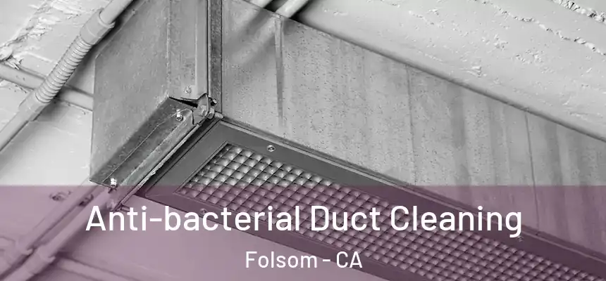Anti-bacterial Duct Cleaning Folsom - CA