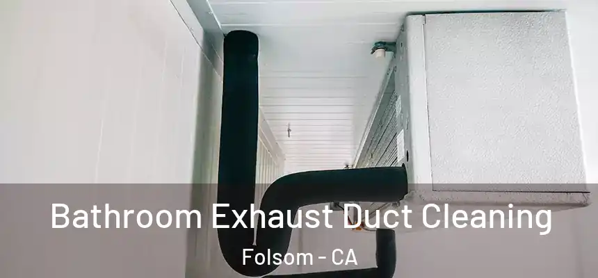 Bathroom Exhaust Duct Cleaning Folsom - CA