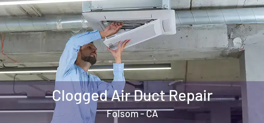 Clogged Air Duct Repair Folsom - CA