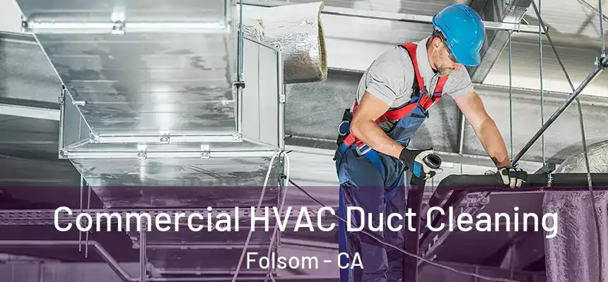 Commercial HVAC Duct Cleaning Folsom - CA