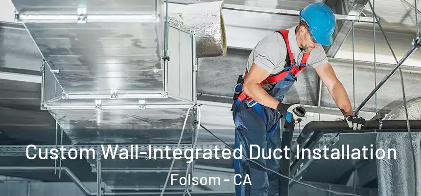  Custom Wall-Integrated Duct Installation Folsom - CA