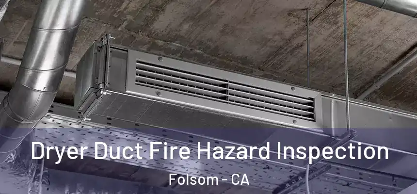 Dryer Duct Fire Hazard Inspection Folsom - CA
