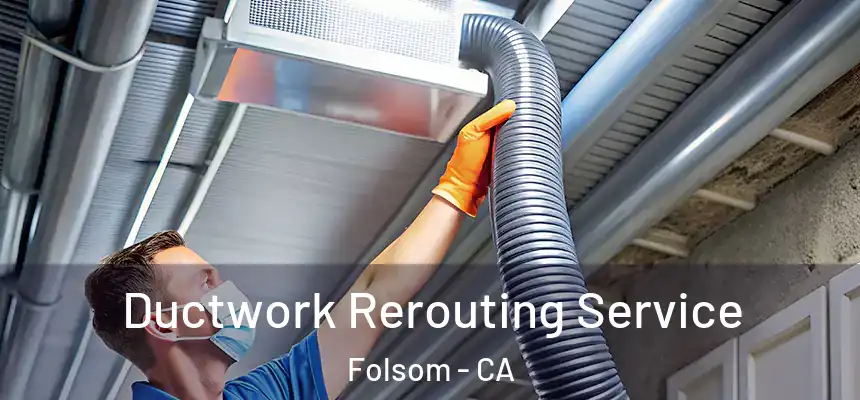  Ductwork Rerouting Service Folsom - CA
