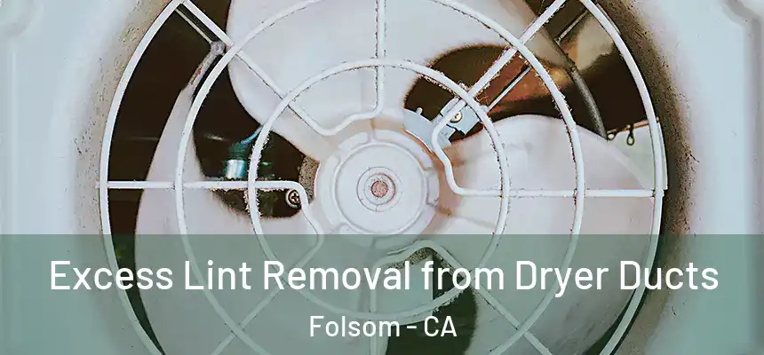 Excess Lint Removal from Dryer Ducts Folsom - CA