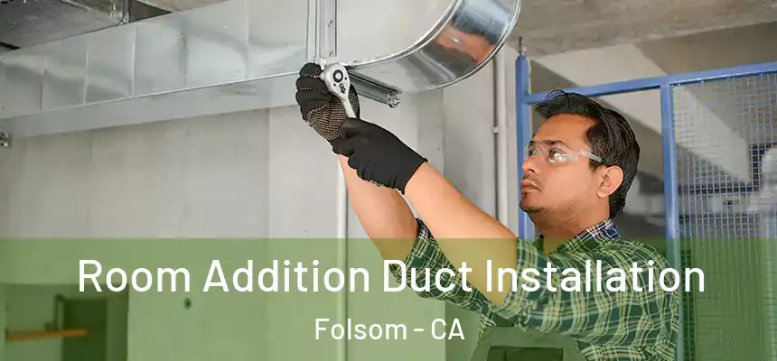 Room Addition Duct Installation Folsom - CA