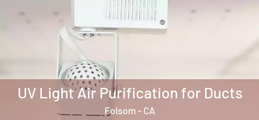 UV Light Air Purification for Ducts Folsom - CA
