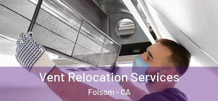 Vent Relocation Services Folsom - CA