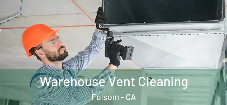 Warehouse Vent Cleaning Folsom - CA